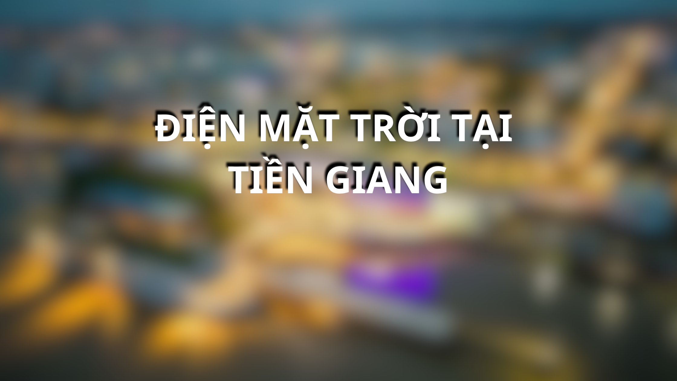 Điện Mặt Trời Tại Tiền Giang